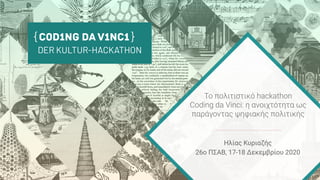 DER KULTUR-HACKATHON
Το πολιτιστικό hackathon  
Coding da Vinci: η ανοιχτότητα ως
παράγοντας ψηφιακής πολιτικής
Ηλίας Κυριαζής 
26ο ΠΣΑΒ, 17-18 Δεκεμβρίου 2020
 