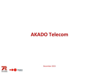 AKADO Telecom
December 2015
 