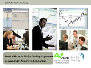 CMW77: Practical Trading Training




Practical Financial Market Trading Programme
Delivered with Amplify Trading, London
 