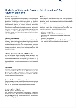 15




Bachelor of Science in Business Administration (BBA)
Studien-Elemente
Begleitetes Selbststudium                                              Prüfungen
Grundlage für das Selbststudium bilden die AKAD-Lehrhefte und die      Sämtliche Modul- und Diplomprüfungen finden Ende des Semesters
Arbeitspläne. Bei den AKAD-Lehrheften handelt es sich um Lern-         statt. Sie können jeweils zweimal wiederholt werden. Die Prüfungs-
einheiten zu durchschnittlich 60 bis 70 Druckseiten, die speziell im   ergebnisse werden semesterweise mit einem Leistungsausweis be-
Hinblick auf Verständlichkeit wissenschaftlicher Sachverhalte op-      kanntgegeben.
timal aufbereitet sind und den sorgfältig erklärenden Dozierenden
gewissermassen eingebaut enthalten. Sie erhalten den Lernstoff         Die Leistungsmessung erfolgt u.a. durch Prüfungen. Folgende Prü-
semesterweise, aufgeteilt in jeweils 6 Monatspensen. Abgeschlos-       fungsarten sind für den Leistungsausweis über die erlangte Fach-,
sen ist ein Monatspensum, wenn Sie die dazugehörigen Lerninhalte       Methoden-, Sozial- und Handlungskompetenz möglich:
erarbeitet und die dazu gestellten Prüfungsfragen eingesandt haben.
Nach etwa zwei bis drei Wochen erhalten Sie Ihre Arbeiten korrigiert   –   Schriftliche Einzelprüfung
und bewertet zurück.                                                   –   Schriftliche fachübergreifende Integrationsprüfung
                                                                       –   Mündliche Einzel- und Gruppenprüfung sowie Präsentationen
                                                                       –   Assessment
Seminare im Grundstudium                                               –   Schriftliche Semesterarbeit
Das im Selbststudium bereits angeeignete Wissen wird in diesen Se-     –   Bachelor Thesis (Diplomarbeit), die im 7. oder 8. Semester bzw.
minaren in neuen Zusammenhängen wiederholt und noch intensiver             nach Abschluss des Vertiefungsstudiums zu verfassen ist.
mit der Praxis verbunden. Dabei gelangen vor allem aktive Lehrme-
thoden zur Anwendung (Einzel- und Gruppenübungen, Fallstudien
usw.). In allen Seminaren findet ein intensiver Erfahrungs- und Ge-
dankenaustausch statt, der zusätzliche wertvolle Anregungen und
Kontakte vermittelt.



e-learing – Vernetzung von Kontakt- und Selbststudium
Um den Lernprozess optimal zu gestalten, werden persönliche Kon-
taktstudieneinheiten und spezifische Begleitseminare mit Selbst-
studiensequenzen kombiniert. Sie erbringen Ihre Leistungen u.a. in
einem web-basierten Lernraum. Dort können Sie den Austausch mit
Fachexperten bzw. Studienkollegen pflegen und fachliche Fragen
erläutern.



Zeitaufwand
Die Dauer für die Bearbeitung eines Monatspensums ist individuell
unterschiedlich. Sie ist abhängig von den Vorkenntnissen und den
praktischen Erfahrungen. Im Durchschnitt liegt der Zeitaufwand bei
15 bis 20 Stunden pro Woche. Darin ist der Zeitaufwand für die Prü-
fungsvorbereitung nicht eingerechnet.



Individuelles Aufbau- und Vertiefungsstudium
Verschiedene Modulblöcke sind als Wahlveranstaltungen gestaltet
(in der Studienübersicht mit einem Stern gekennzeichnet). Sie kön-
nen sich das Studium Ihren Wünschen entsprechend gestalten.



Anrechnung der Berufspraxis –
Transfer zwischen Studium und Beruf
Ihre erfolgreiche Berufstätigkeit wird Ihrem Studium angerechnet.
Sie können Credits in Modulen erwerben, indem Sie Ihr individuelles,
praktisches Wissen in das Studium einbringen und den Mitstudie-
renden zur Verfügung stellen.
 