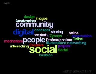 SKETCH




           Binaebi Akah » PROJECT 3.B I590 Spring 2010
         Digital Imagery as Social Mechanism: Community
 