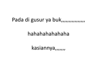 Pada di gusur ya buk,,,,,,,,,,,,,,,,
hahahahahahaha
kasiannya,,,,,,,

 