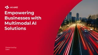 Empowering
Businesses with
Multimodal AI
Solutions
Presented by
Date
 