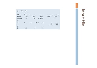 go	 	 	 data/fe



bcc	 	 	 	 	 	 5.27	 	 ,	 	 	 	 	 	 ,	 	 	 	 	 	 ,	 	 	 	 	 	 ,	 	 	 	 	 	 	 ,	 	 	 	 	 	 ,

0.001	 	 	 	 	 1.0	 	 	 	 	 	 	 nrl	 	 	 	 	 	 mjw	 	 	 	 	 	 mag	 	 	 	 	 	 2nd

update	 	 	 	 	 	 4	 	 	 	 	 	 	 	 50	 	 	 	 0.023

1

Fe	 	 	 	 	 	 	 1	 	 	 	 	 	 	 1	 	 	 	 	 	 0.0	 	 	 	 	 2

	 	 	 	 	 	 	 	 	 	 	 	 	 	 	 	 	 	 	 	 	 	 	 	 	 	 	 	 	 	 	 	 	 	 	 	 	 	 	 	 	 	 26	 	 	 	 100

1

0	 	 	 	 	 	 	 	 	 	 0	 	 	 	 	 	 	 	 	 	 0	 	 	 	 	 	 	 	 Fe

Inputfile	
 