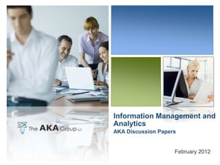 Information Management and
Analytics
AKA Discussion Papers


                    February 2012
 
