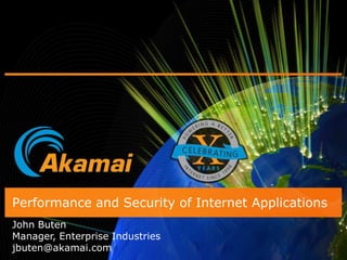 Performance and Security of Internet Applications John Buten Manager, Enterprise Industries jbuten@akamai.com 