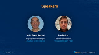 © 2020 Akamai4
Speakers
Yair Greenbaum
Engagement Manager
Akamai Technologies
Ian Baker
Technical Director
The Washington Post
 