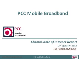 PCC Mobile Broadband

Akamai State of Internet Report
2nd Quarter 2013
Full Report at Akamai
www.policychargingcontrol.com

PCC Mobile Broadband

 