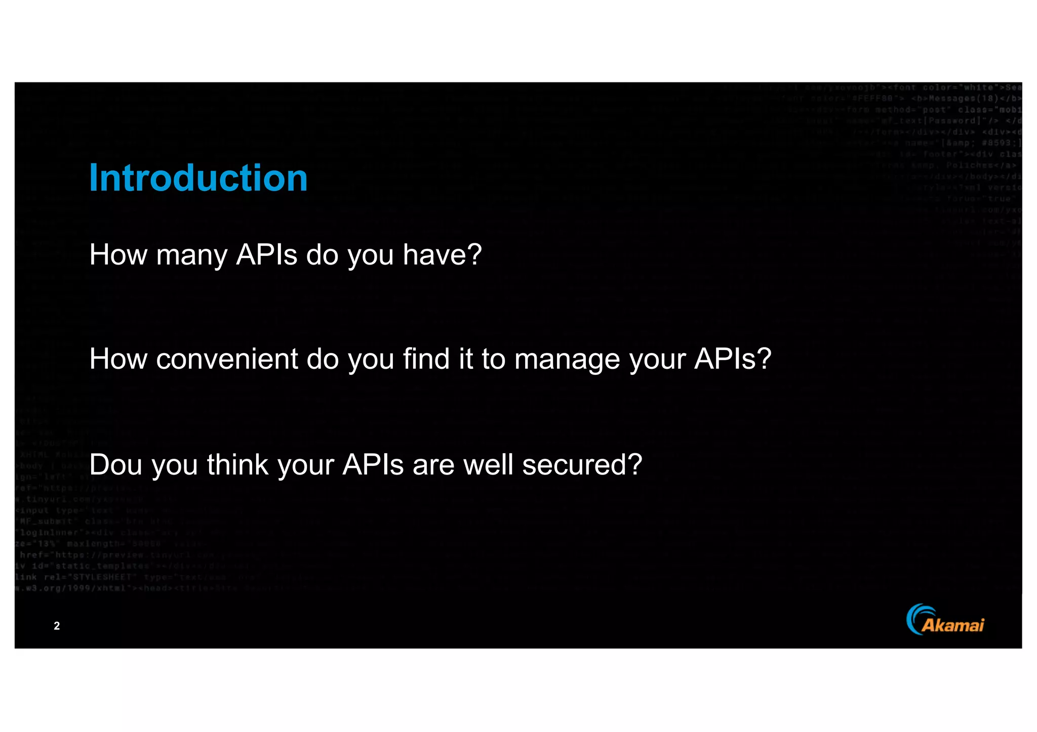 2
How many APIs do you have?
How convenient do you find it to manage your APIs?
Dou you think your APIs are well secured?
Introduction
 