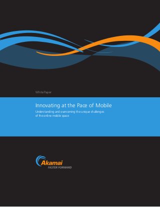 White Paper



Innovating at the Pace of Mobile
Understanding and overcoming the unique challenges
of the online mobile space
 