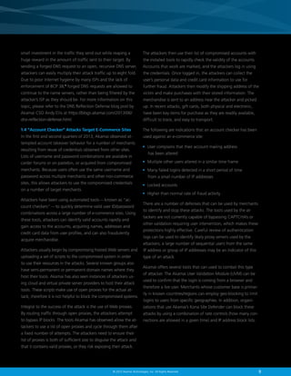 9© 2013 Akamai Technologies, Inc. All Rights Reserved
The attackers then use their list of compromised accounts with
the installed tools to rapidly check the validity of the accounts.
Accounts that work are marked, and the attackers log in using
the credentials. Once logged in, the attackers can collect the
user’s personal data and credit card information to use for
further fraud. Attackers then modify the shipping address of the
victim and make purchases with their stored information. The
merchandise is sent to an address near the attacker and picked
up. In recent attacks, gift cards, both physical and electronic,
have been key items for purchase as they are readily available,
difficult to trace, and easy to transport.
The following are indications that an account checker has been
used against an e-commerce site:
•	 User complains that their account mailing address
has been altered
•	 Multiple other users altered in a similar time frame
•	 Many failed logins detected in a short period of time
from a small number of IP addresses
•	 Locked accounts
•	 Higher than normal rate of fraud activity
There are a number of defenses that can be used by merchants
to identify and stop these attacks. The tools used by the at-
tackers are not currently capable of bypassing CAPTCHA’s or
other validation requiring user intervention, which makes these
protections highly effective. Careful review of authentication
logs can be used to identify likely proxy servers used by the
attackers; a large number of sequential users from the same
IP address or group of IP addresses may be an indicator of this
type of an attack.
Akamai offers several tools that can used to combat this type
of attacker. The Akamai User Validation Module (UVM) can be
used to confirm that the login is coming from a browser and
therefore a live user. Merchants whose customer base is primar-
ily in known countries/regions can employ geo-blocking to limit
logins to users from specific geographies. In addition, organi-
zations that use Akamai’s Kona Site Defender can block these
attacks by using a combination of rate controls (how many con-
nections are allowed in a given time) and IP address block lists.
small investment in the traffic they send out while reaping a
huge reward in the amount of traffic sent to their target. By
sending a forged DNS request to an open, recursive DNS server,
attackers can easily multiply their attack traffic up to eight fold.
Due to poor Internet hygiene by many ISPs and the lack of
enforcement of BCP 38,2
forged DNS requests are allowed to
continue to the name servers, rather than being filtered by the
attacker’s ISP as they should be. For more information on this
topic, please refer to the DNS Reflection Defense blog post by
Akamai CSO Andy Ellis at https://blogs.akamai.com/2013/06/
dns-reflection-defense.html.
1.4 “Account Checker” Attacks Target E-Commerce Sites
In the first and second quarters of 2013, Akamai observed at-
tempted account takeover behavior for a number of merchants
resulting from reuse of credentials obtained from other sites.
Lists of username and password combinations are available in
carder forums or on pastebin, or acquired from compromised
merchants. Because users often use the same username and
password across multiple merchants and other non-commerce
sites, this allows attackers to use the compromised credentials
on a number of target merchants.
Attackers have been using automated tools — known as “ac-
count checkers” — to quickly determine valid user ID/password
combinations across a large number of e-commerce sites. Using
these tools, attackers can identify valid accounts rapidly and
gain access to the accounts, acquiring names, addresses and
credit card data from user profiles, and can also fraudulently
acquire merchandise.
Attackers usually begin by compromising hosted Web servers and
uploading a set of scripts to the compromised system in order
to use their resources in the attacks. Several known groups also
have semi-permanent or permanent domain names where they
host their tools. Akamai has also seen instances of attackers us-
ing cloud and virtual private server providers to host their attack
tools. These scripts make use of open proxies for the actual at-
tack; therefore it is not helpful to block the compromised systems.
Integral to the success of the attack is the use of Web proxies.
By routing traffic through open proxies, the attackers attempt
to bypass IP blocks. The tools Akamai has observed allow the at-
tackers to use a list of open proxies and cycle through them after
a fixed number of attempts. The attackers need to ensure their
list of proxies is both of sufficient size to disguise the attack and
that it contains valid proxies, or they risk exposing their attack.
 