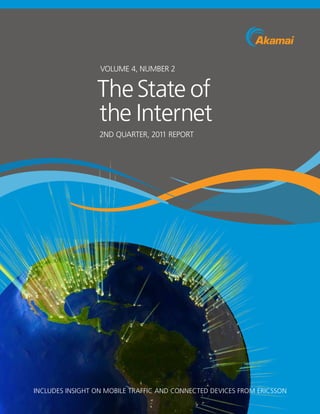 Volume 4, Number 2


                 the state of
                 the Internet
                  2Nd Quarter, 2011 report




INcludes INsIght oN mobIle traffIc aNd coNNected deVIces from erIcssoN
 