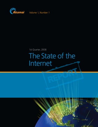 1
1st Quarter, 2008
The State of the
Internet
Volume 1, Number 1
REPORT
 