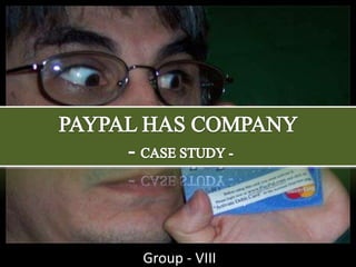 PAYPAL HAS COMPANY  - CASE STUDY - Group - VIII 