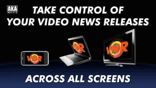 ACROSS ALL SCREENS
TAKE CONTROL OF
YOUR VIDEO NEWS RELEASES
 