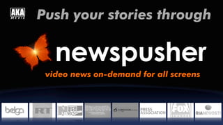 Push your stories through
video news on-demand for all screens
 