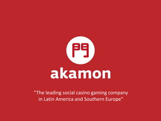 “The leading social casino gaming company
in Latin America and Southern Europe”
 