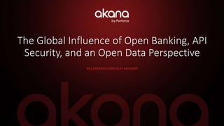 The Global Influence of Open Banking, API
Security, and an Open Data Perspective
BILL DOERRFELD AND OLAF VAN GORP
 