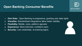 @DoerrfeldBill
Open Banking Consumer Benefits
1. Own Data: Open Banking is progressive, granting user data rights
2. Visua...
