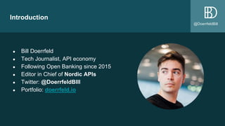 @DoerrfeldBill
Introduction
● Bill Doerrfeld
● Tech Journalist, API economy
● Following Open Banking since 2015
● Editor i...