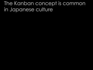 The Kanban concept is common
in Japanese culture
 
