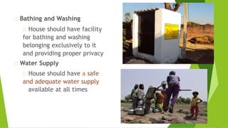 Bathing and Washing
House should have facility
for bathing and washing
belonging exclusively to it
and providing proper privacy
Water Supply
House should have a safe
and adequate water supply
available at all times
 