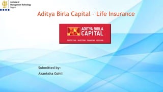 Aditya Birla Capital – Life Insurance
Submitted by:
Akanksha Gohil
 