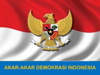 AKAR-AKAR DEMOKRASI INDONESIA
 