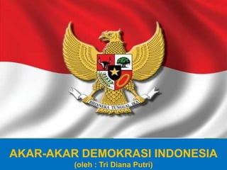 AKAR-AKAR DEMOKRASI INDONESIA
(oleh : Tri Diana Putri)
 