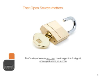 That Open Source matters




 That's why whenever you can, don't forgot the ﬁnal goal,
              open up & share your code




                                                            25
 