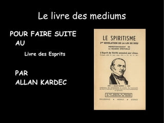 Le livre des mediums POUR FAIRE SUITE AU Livre des Esprits PAR ALLAN KARDEC 