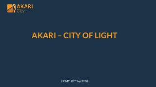 HCMC, 05th Sep 2018
AKARI – CITY OF LIGHT
 
