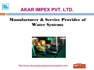 AKAR IMPEX PVT. LTD.

Manufacturer & Service Provider of
         Water Systems




    http://www.akarwastewatertreatmentplants.com/
                          roto1234
 