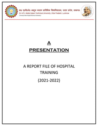 A
PRESENTATION
A REPORT FILE OF HOSPITAL
TRAINING
(2021-2022)
 