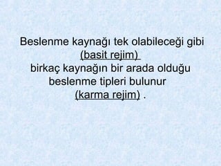 Beslenme kaynağı tek olabileceği gibi
(basit rejim)
birkaç kaynağın bir arada olduğu
beslenme tipleri bulunur
(karma rejim) .
 