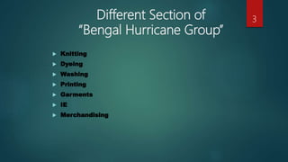 Different Section of
“Bengal Hurricane Group”
 Knitting
 Dyeing
 Washing
 Printing
 Garments
 IE
 Merchandising
3
 
