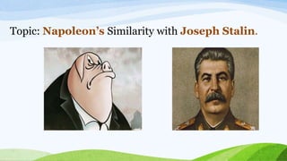Topic: Napoleon’s Similarity with Joseph Stalin.
 