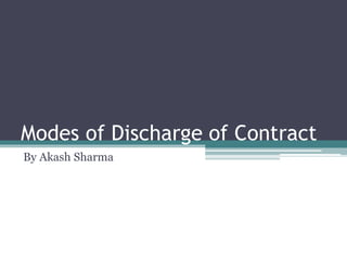 Modes of Discharge of Contract
By Akash Sharma
 