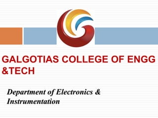 GALGOTIAS COLLEGE OF ENGG
&TECH
Department of Electronics &
Instrumentation
 
