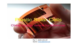 Fig;- 5 plastic solar cell
Source:- www.slideshare.net
 