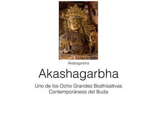 Akashagarbha
Uno de los Ocho Grandes Bodhisattvas
Contemporáneos del Buda
Ākāśagarbha
 