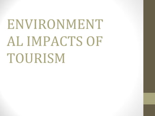ENVIRONMENT
AL IMPACTS OF
TOURISM
 
