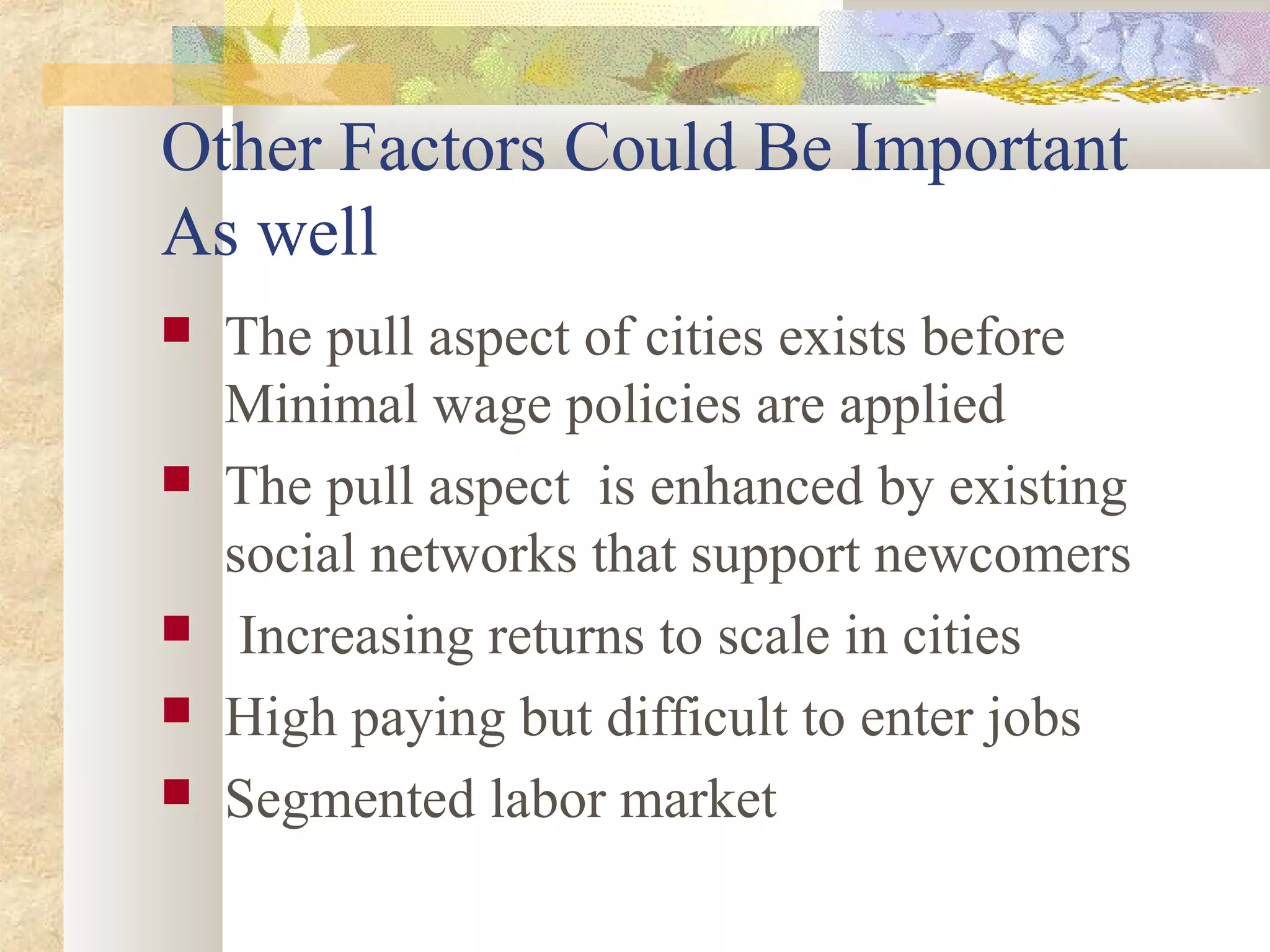 Other Factors Could Be Important
As well
 The pull aspect of cities exists before
Minimal wage policies are applied
 The pull aspect is enhanced by existing
social networks that support newcomers
 Increasing returns to scale in cities
 High paying but difficult to enter jobs
 Segmented labor market
 