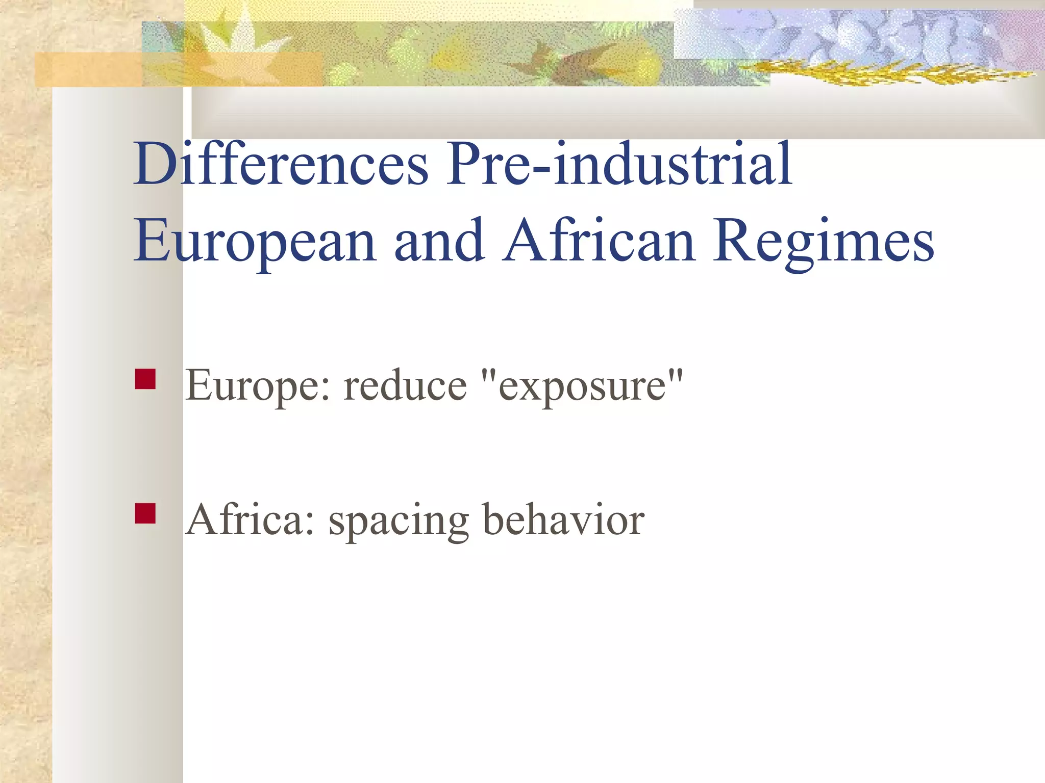 Differences Pre-industrial
European and African Regimes
 Europe: reduce "exposure"
 Africa: spacing behavior
 
