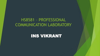 HS8581 – PROFESSIONAL
COMMUNICATION LABORATORY
INS VIKRANT
 