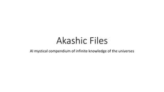 Akashic Files
AI mystical compendium of infinite knowledge of the universes
 