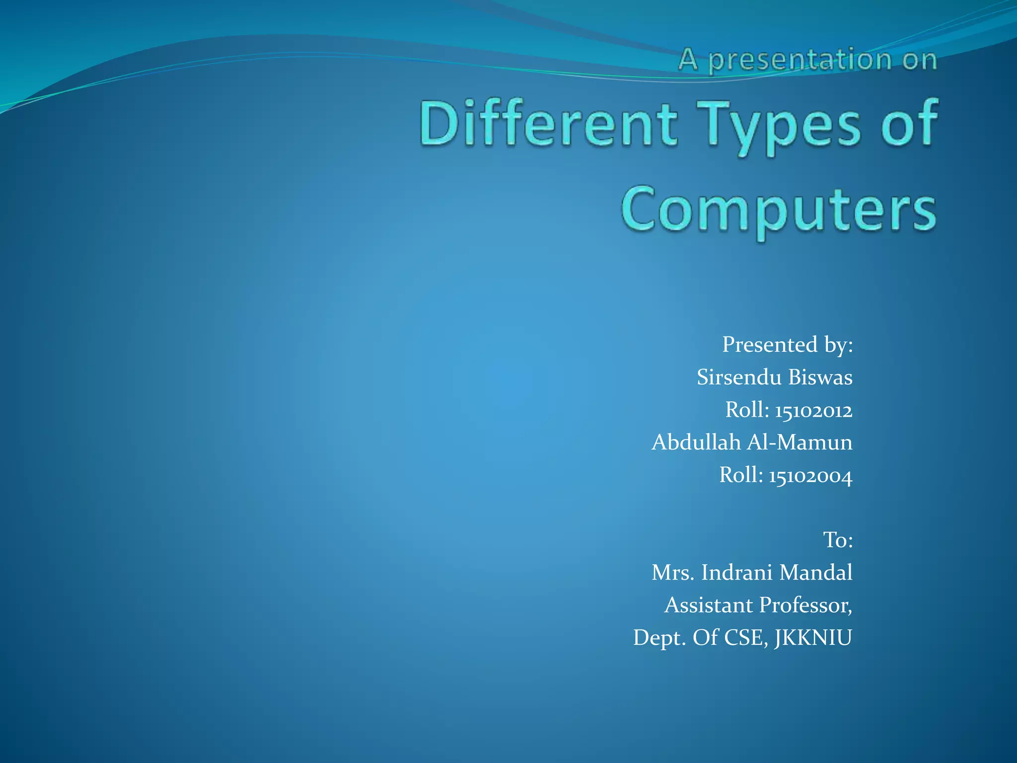 Presented by:
Sirsendu Biswas
Roll: 15102012
Abdullah Al-Mamun
Roll: 15102004
To:
Mrs. Indrani Mandal
Assistant Professor,
Dept. Of CSE, JKKNIU
 