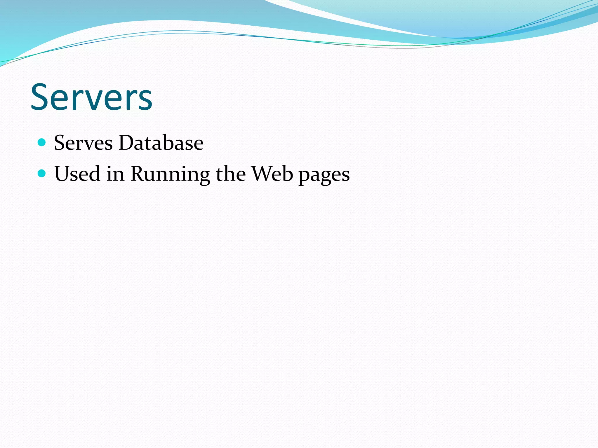 Servers
 Serves Database
 Used in Running the Web pages
 
