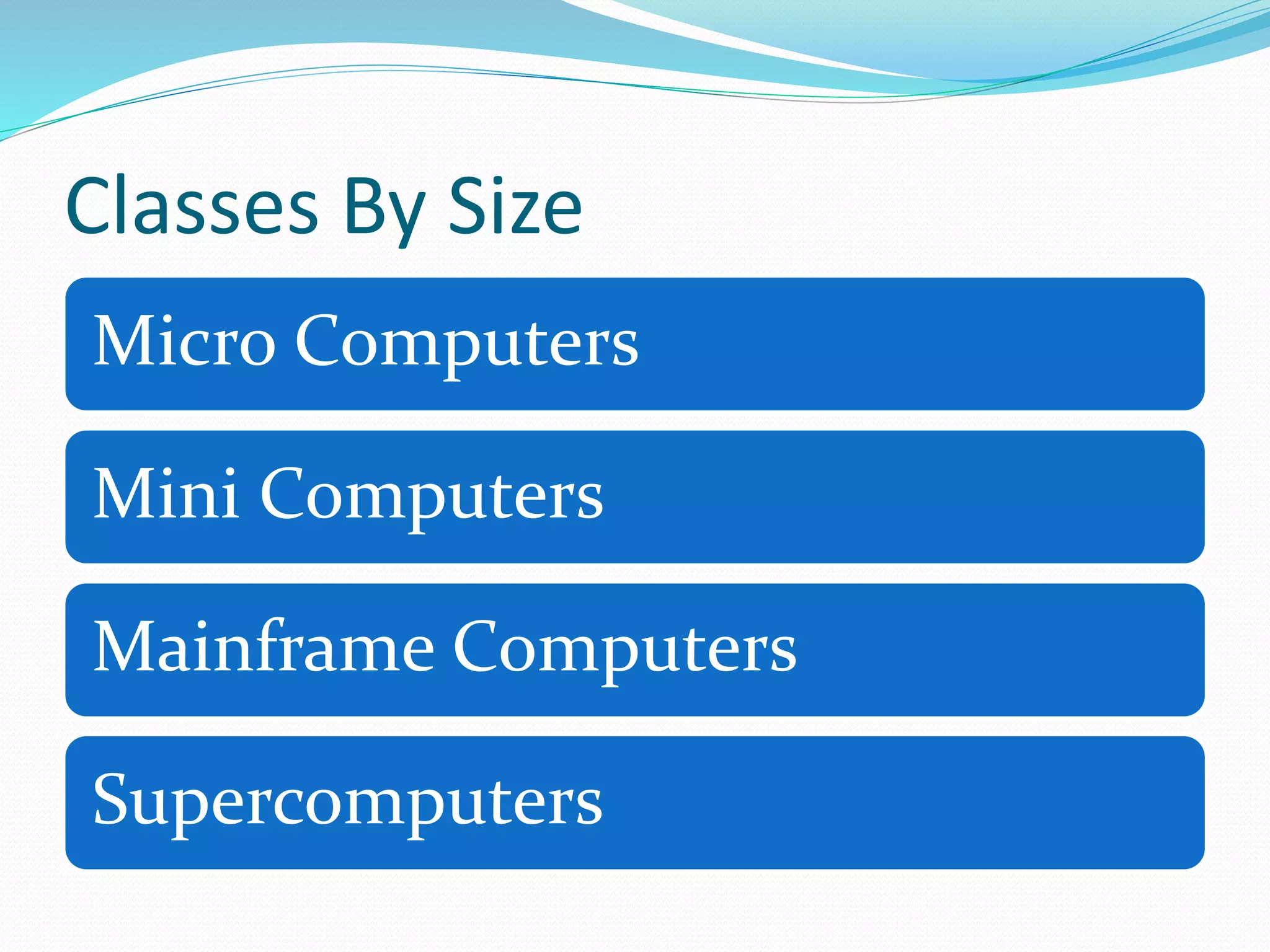 Classes By Size
Micro Computers
Mini Computers
Mainframe Computers
Supercomputers
 