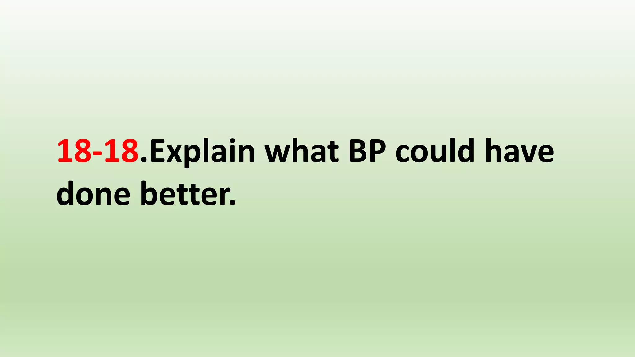 18-18.Explain what BP could have
done better.
 